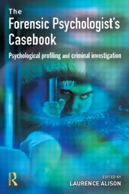 Forensic Psychologists Casebook: Psychological profiling and criminal investigation by LaurenceAlison