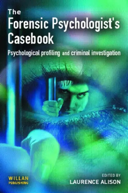 Forensic Psychologists Casebook: Psychological profiling and criminal investigation by Laurence Alison