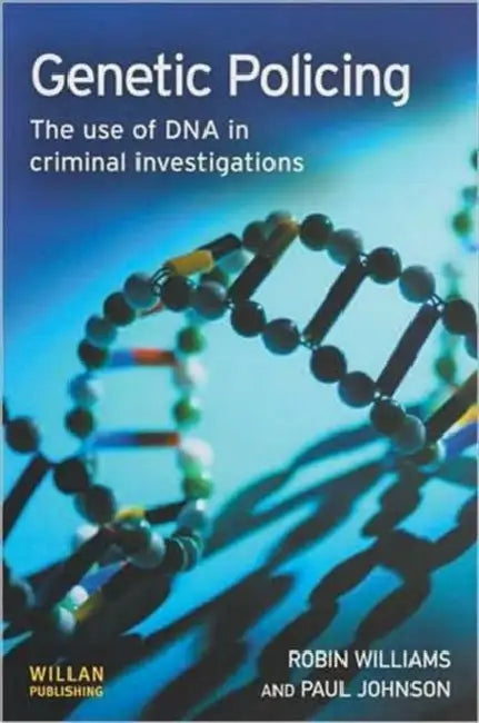 Genetic Policing: The Uses of DNA in Police Investigations by Robin Williams