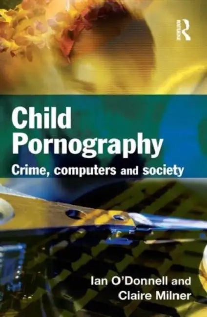 Child Pornography: Crime, Computers and Society by O'Donnell Ian