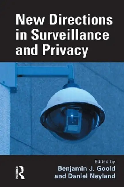 New Directions in Surveillance and Privacy by Benjamin J. Goold