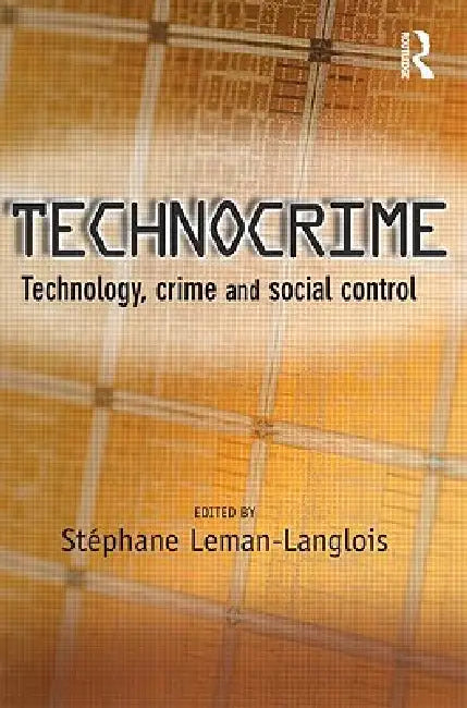Technocrime: Technology, Crime and Social Control by Stéphane Leman-Langlois