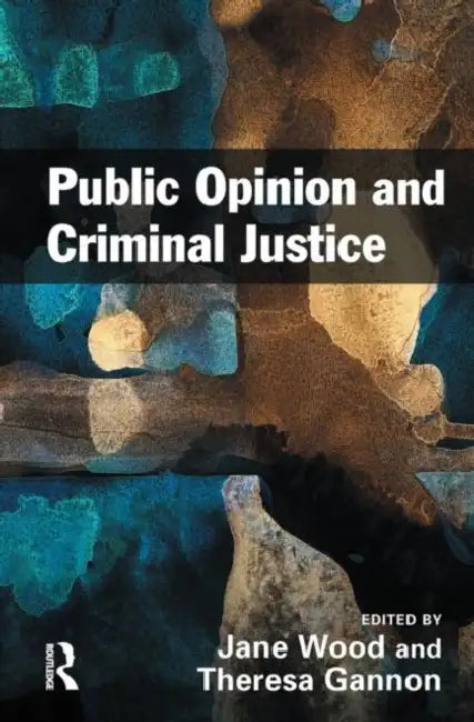 Public Opinion and Criminal Justice: Context, Practice and Values by Jane Wood, Theresa A. Gannon