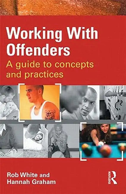Working With Offenders: A Guide to Concepts and Practices by Rob White