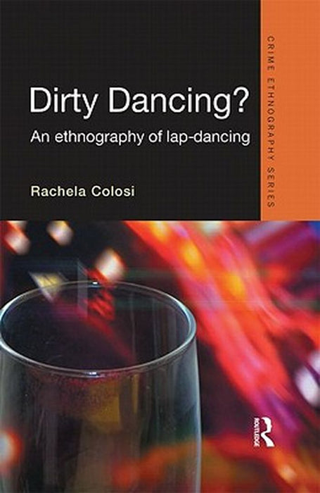 Dirty Dancing: An Ethnography of Lap Dancing by Rachela Colosi