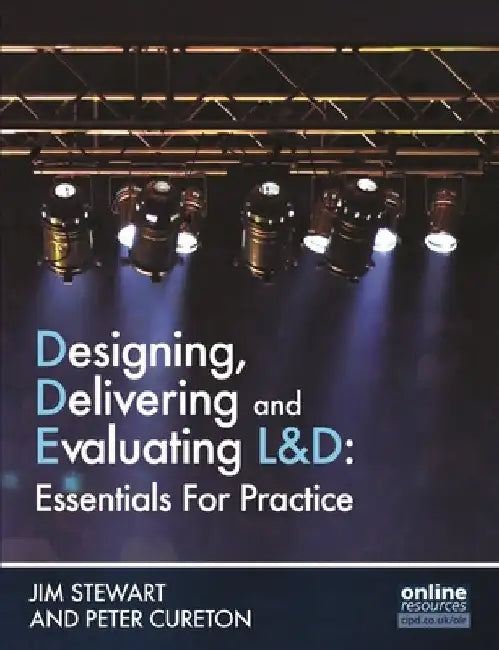 Designing, Delivering and Evaluating L&d: Essentials for Practice by Jim Stewart