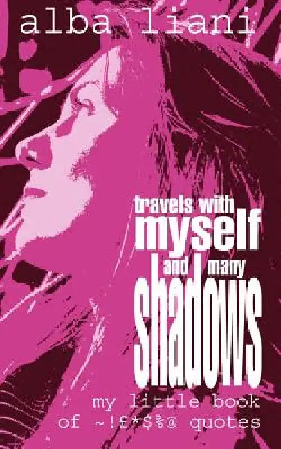 Travels with Myself and Many Shadows: My Little Book of ! *$%@ Quotes by Alba Liani