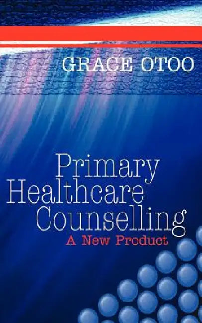 Primary Healthcare Counselling: A New Product by Grace Otoo