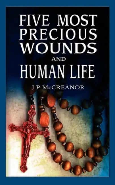 Five Most Precious Wounds and Human Life by J. P. McCreanor