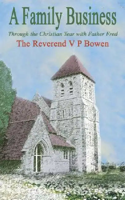 A Family Business, Through the Christian Year with Father Fred by V. P. Bowen