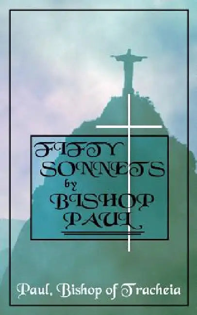 Fifty Sonnets by Bishop Paul by Paul Bishop of Tracheia
