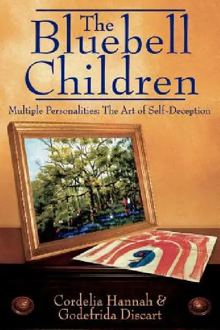 The Bluebell Children: Multiple Personalities: The Art of Self-Deception by Cordelia Hannah, Godefrida Discart