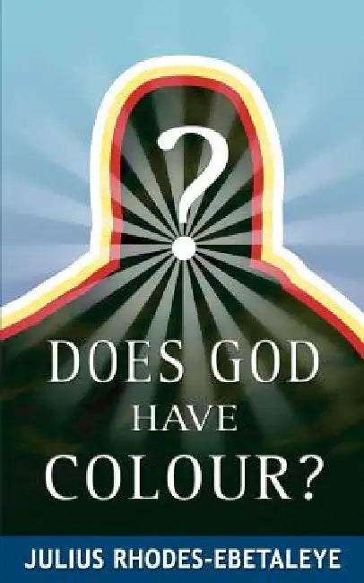 Does God Have Colour? by Julius Rhodes-Ebetaleye