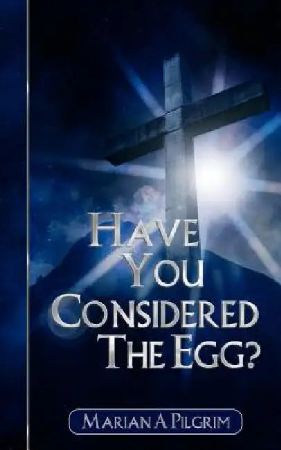 Have You Considered the Egg? by Marian A. Pilgrim