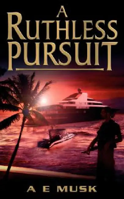 A Ruthless Pursuit by A. E. Musk