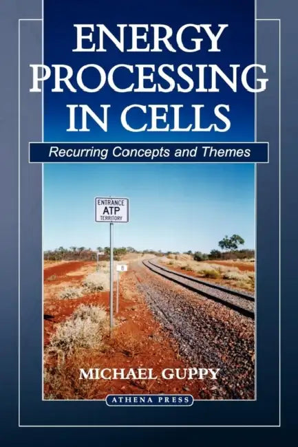 Energy Processing in Cells: Recurring Concepts and Themes by Michael Guppy