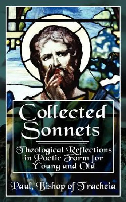 Collected Sonnets: Theological Reflections in Poetic Form for Young and Old by Paul Bishop of Tracheia