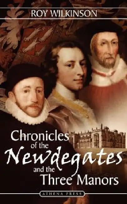 Chronicles of the Newdegates and the Three Manors by Roy Wilkinson