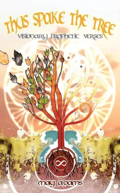 Thus Spake the Tree: Visionary Prophetic Verses by May Adams