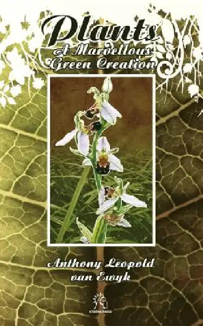 Plants: A Marvellous Green Creation by Anthony Leopold Van Ewyk