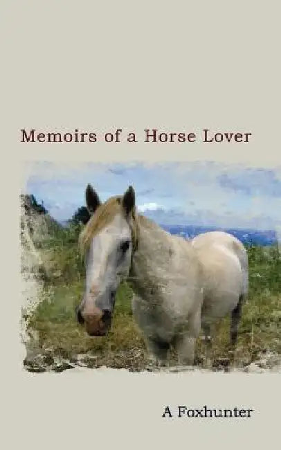 Memoirs of a Horse Lover by A. Foxhunter