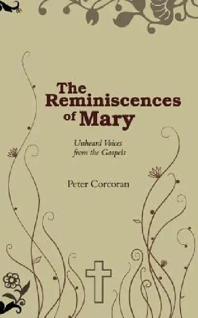 The Reminiscences of Mary: Unheard Voices from the Gospels by Peter Corcoran