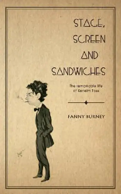 Stage, Screen and Sandwiches: The Remarkable Life of Kenelm Foss by Frances Burney