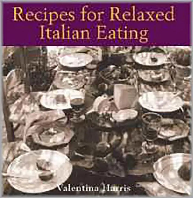 Recipes For Relaxed Italian Eating by Valentina Harris