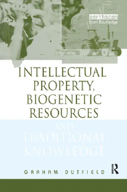 Intellectual Property, Biogenetic Resources and Traditional Knowledge by Graham Dutfield
