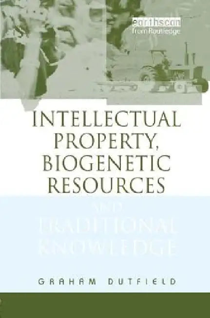 Intellectual Property, Biogenetic Resources and Traditional Knowledge by Graham Dutfield