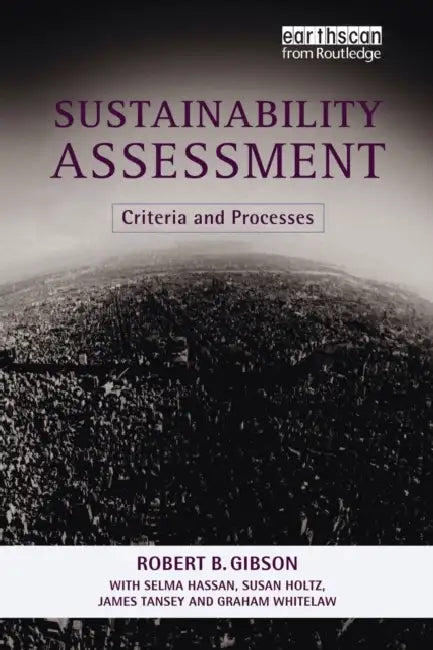 Sustainability Assessment: Criteria and Processes by Bob Gibson, Selma Hassan, James Tansey
