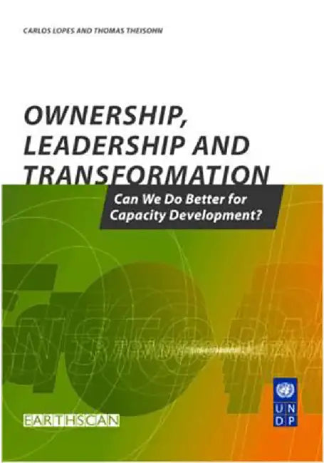 Ownership, Leadership And Transformation: Can We Do Better for Capacity Development? by Carlos Lopes, Thomas Theisohn