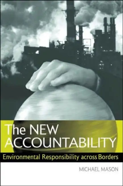 The New Accountability: Environmental Responsibility Across Borders by Michael Mason