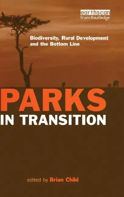 Parks in Transition: Biodiversity, Rural Development and the Bottom Line by Brian Child