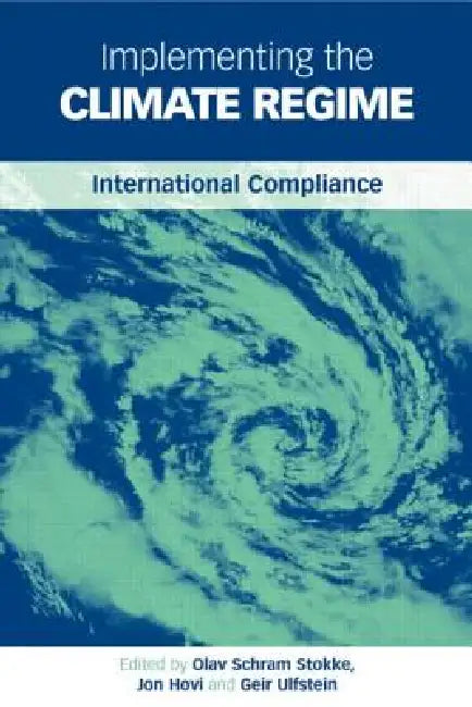 Implementing the Climate Regime: International Compliance by Jon Hovi, Olav Schram Stokke, Geir Ulfstein