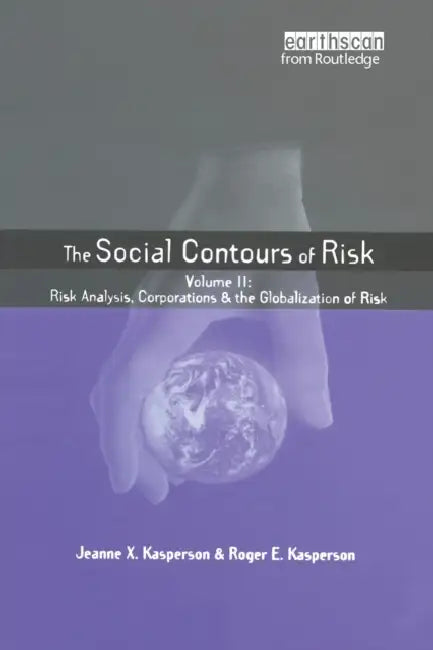 Social Contours of Risk: Volume II: Risk Analysis, Corporations and the Globalization of Risk by Roger E. Kasperson