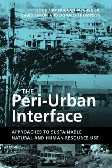 The Peri-Urban Interface: Approaches to Sustainable Natural and Human Resource Use by Duncan McGregor