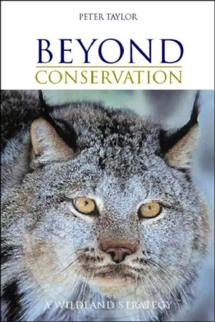 Beyond Conservation: A Wildland Strategy by Peter Taylor