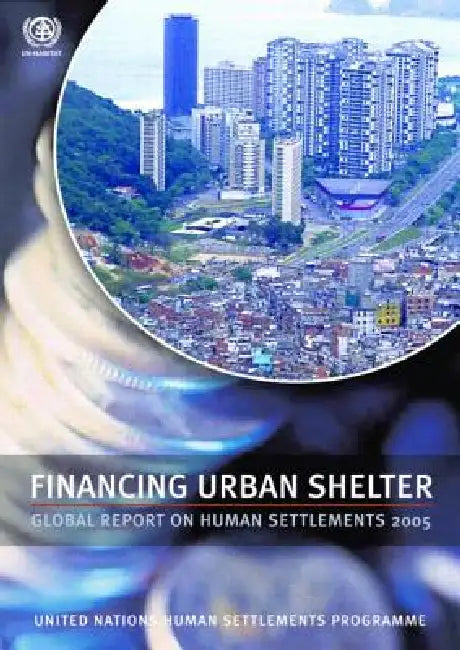 Financing Urban Shelter: Global Report on Human Settlements 2005 by Un-Habitat