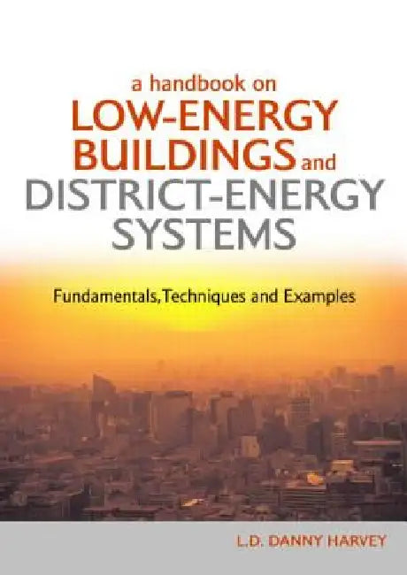 A Handbook on Low-Energy Buildings and District-Energy Systems: Fundamentals, Techniques and Examples by L. D. Danny Harvey