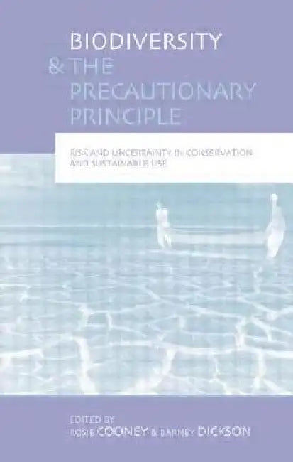 Biodiversity and the Precautionary Principle: Risk Uncertainty and Practice in Conservation and Sustainable Use by Rosie Cooney