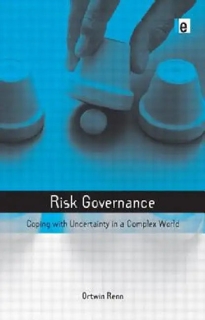 Risk Governance: Coping with Uncertainty in a Complex World by Renn, Ortwin