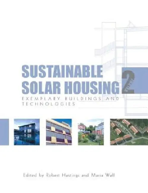 Sustainable Solar Housing: - Exemplary Buildings and Technologies by Robert S. Hastings