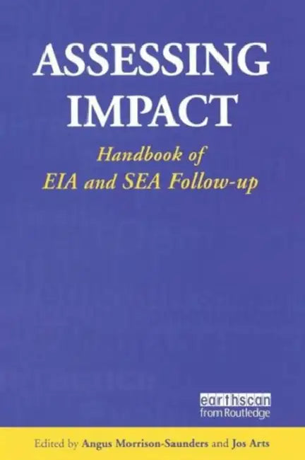 Assessing Impact: Handbook of Eia and Sea Follow-Up by Angus Morrison-Saunders, Jos Arts