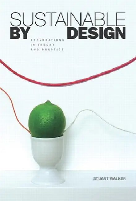Sustainable by Design: Explorations in Theory and Practice by Stuart Walker