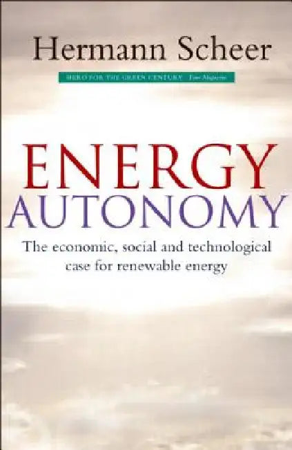 Energy Autonomy: The Economic, Social and Technological Case for Renewable Energy by Hermann Scheer