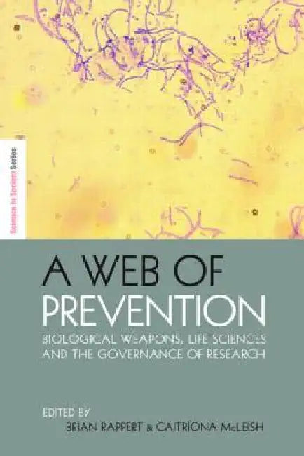 A Web of Prevention: Biological Weapons, Life Sciences and the Governance of Research by Brian Rappert, Caitriona McLeish