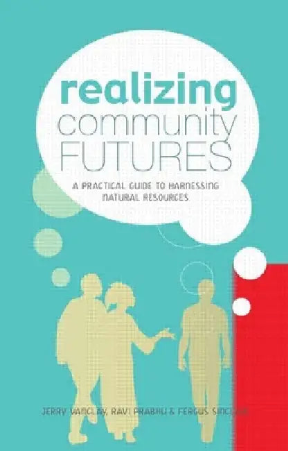 Realizing Community Futures: A Practical Guide to Harnessing Natural Resources by Jerry Vanclay