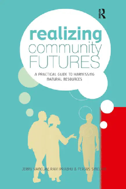 Realizing Community Futures: A Practical Guide to Harnessing Natural Resources by Jerry Vanclay