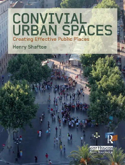 Convivial Urban Spaces: Creating Effective Public Places by Henry Shaftoe